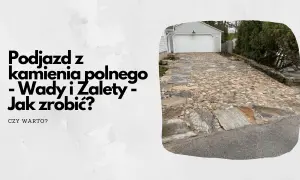 Podjazd z kamienia polnego, zróżnicowany i naturalny, prowadzi do garażu. Wady i zalety tej nawierzchni.