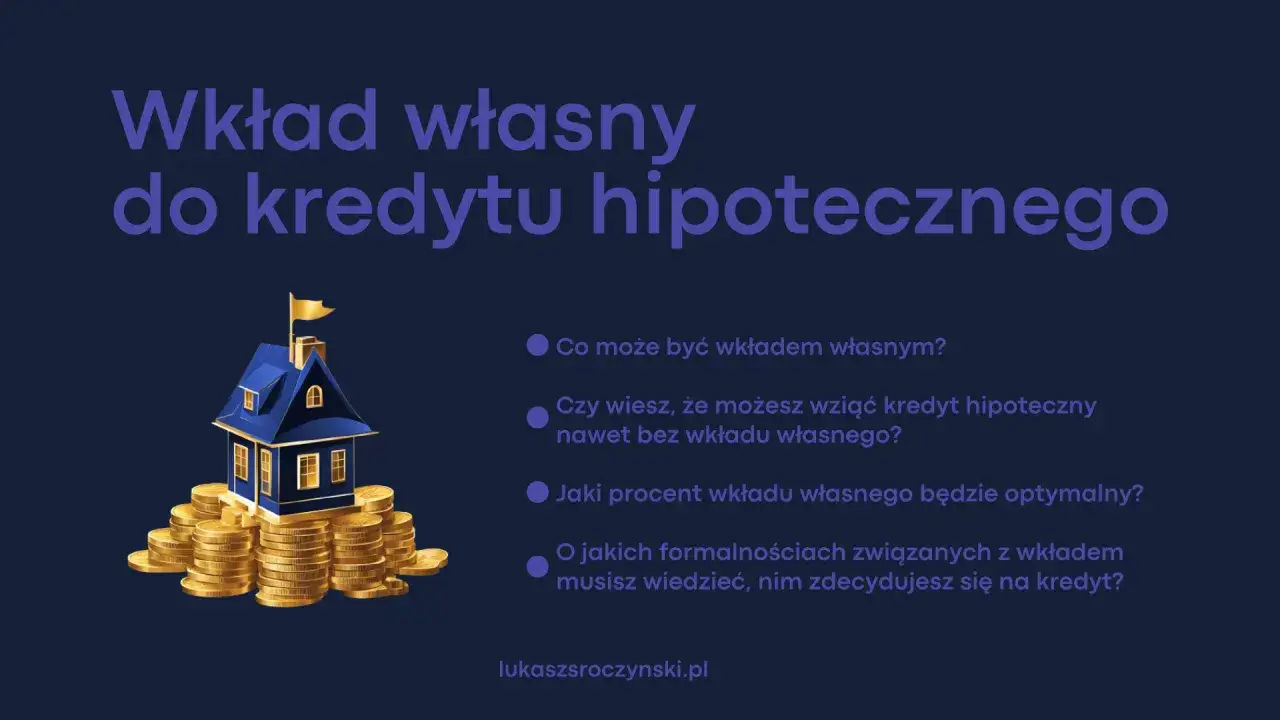 Wkład własny do kredytu hipotecznego: co to, czy można bez niego, jaki procent jest optymalny i jakie formalności.